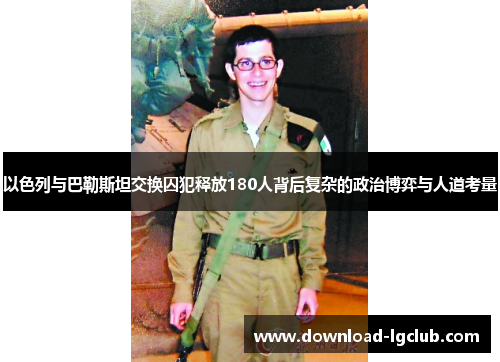 以色列与巴勒斯坦交换囚犯释放180人背后复杂的政治博弈与人道考量 以色列与巴勒斯坦交换囚犯释放180人背后复杂的政治博弈与人道考量