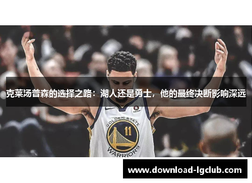 克莱汤普森的选择之路:湖人还是勇士,他的最终决断影响深远 克莱汤普森的选择之路:湖人还是勇士,他的最终决断影响深远