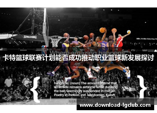 卡特篮球联赛计划能否成功推动职业篮球新发展探讨 卡特篮球联赛计划能否成功推动职业篮球新发展探讨