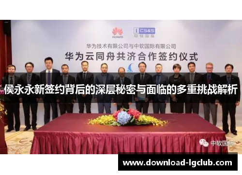 侯永永新签约背后的深层秘密与面临的多重挑战解析 侯永永新签约背后的深层秘密与面临的多重挑战解析