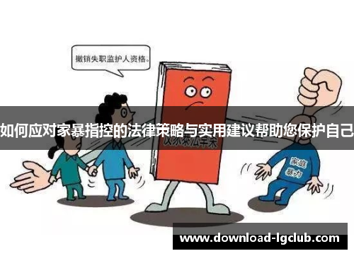 如何应对家暴指控的法律策略与实用建议帮助您保护自己 如何应对家暴指控的法律策略与实用建议帮助您保护自己