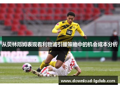 从贝林厄姆表现看利物浦引援策略中的机会成本分析