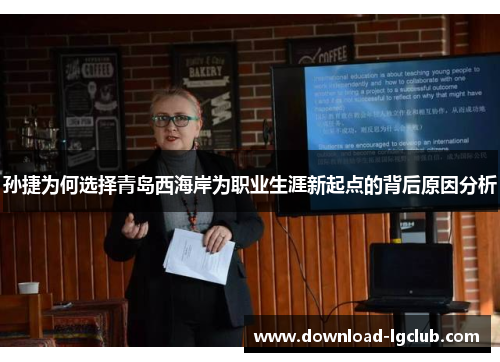 孙捷为何选择青岛西海岸为职业生涯新起点的背后原因分析 孙捷为何选择青岛西海岸为职业生涯新起点的背后原因分析