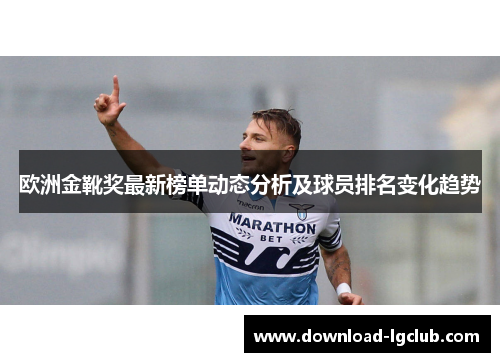 欧洲金靴奖最新榜单动态分析及球员排名变化趋势 欧洲金靴奖最新榜单动态分析及球员排名变化趋势