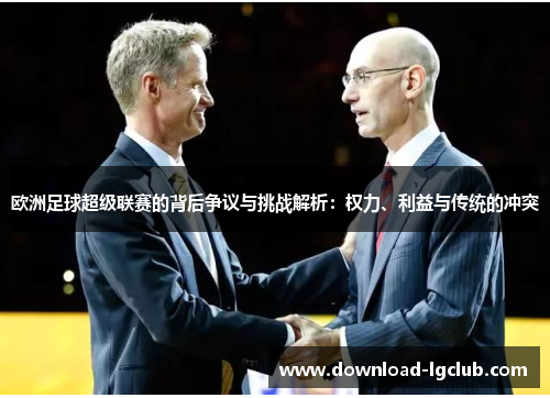 欧洲足球超级联赛的背后争议与挑战解析：权力、利益与传统的冲突
