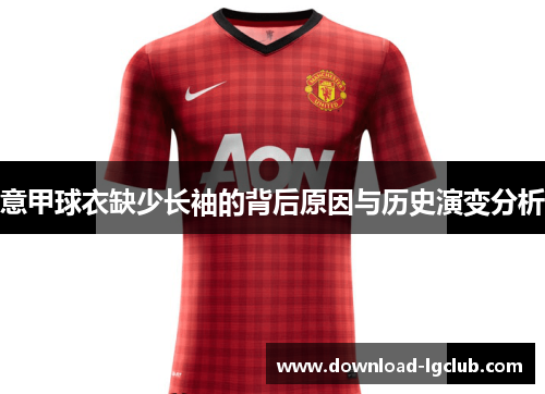 意甲球衣缺少长袖的背后原因与历史演变分析 意甲球衣缺少长袖的背后原因与历史演变分析