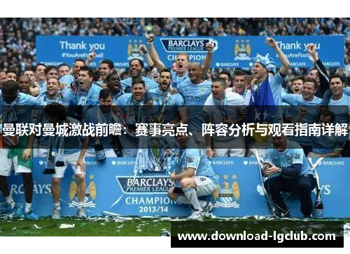 曼联对曼城激战前瞻:赛事亮点、阵容分析与观看指南详解 曼联对曼城激战前瞻:赛事亮点、阵容分析与观看指南详解