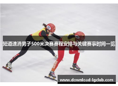 短道速滑男子500米决赛赛程安排与关键赛事时间一览 短道速滑男子500米决赛赛程安排与关键赛事时间一览