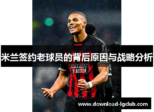 米兰签约老球员的背后原因与战略分析 米兰签约老球员的背后原因与战略分析