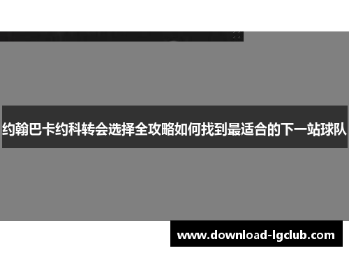 约翰巴卡约科转会选择全攻略如何找到最适合的下一站球队 约翰巴卡约科转会选择全攻略如何找到最适合的下一站球队