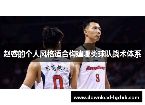 赵睿的个人风格适合构建哪类球队战术体系 赵睿的个人风格适合构建哪类球队战术体系