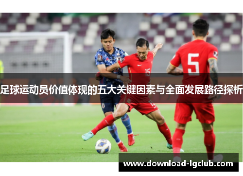 足球运动员价值体现的五大关键因素与全面发展路径探析 足球运动员价值体现的五大关键因素与全面发展路径探析