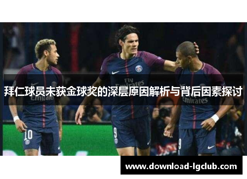 拜仁球员未获金球奖的深层原因解析与背后因素探讨 拜仁球员未获金球奖的深层原因解析与背后因素探讨