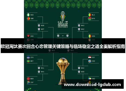 欧冠淘汰赛次回合心态管理关键策略与临场稳定之道全面解析指南