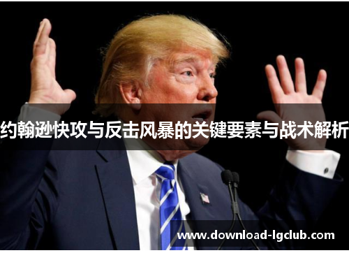 约翰逊快攻与反击风暴的关键要素与战术解析
