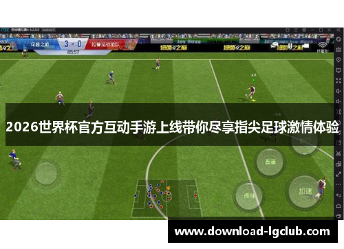 2026世界杯官方互动手游上线带你尽享指尖足球激情体验 2026世界杯官方互动手游上线带你尽享指尖足球激情体验